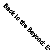 Back to the Beyond: Exploring Near-Death Experiences Through Hypnosis by Adam...